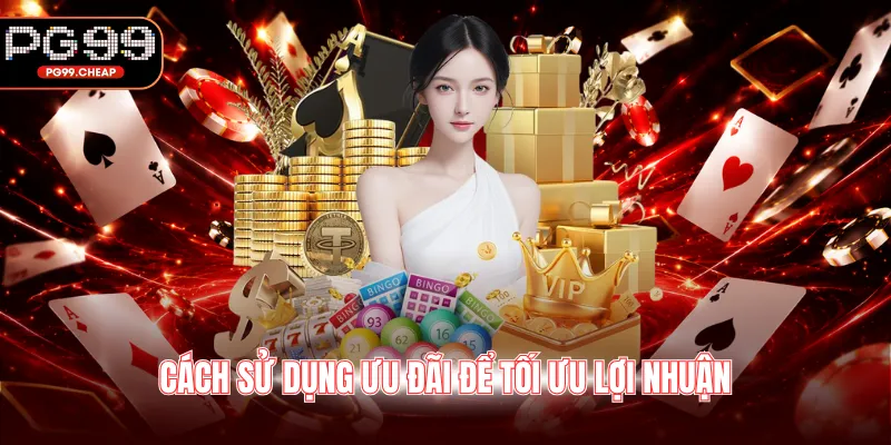 Cách sử dụng ưu đãi để tối ưu lợi nhuận