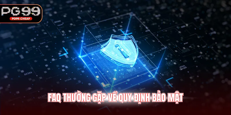 FAQ thường gặp về quy định bảo mật