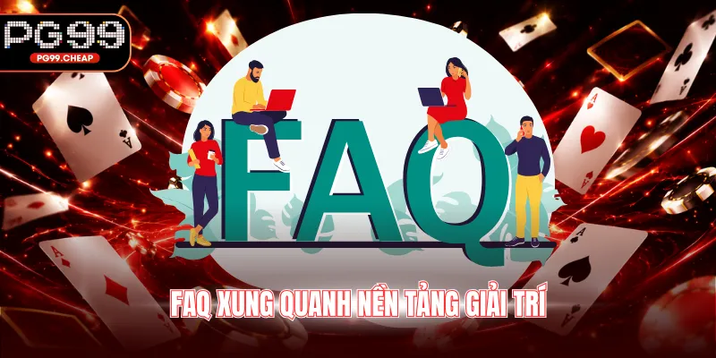 FAQ xung quanh nền tảng giải trí