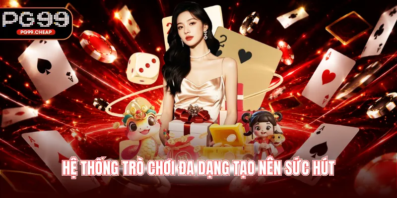Hệ thống trò chơi đa dạng tạo nên sức hút