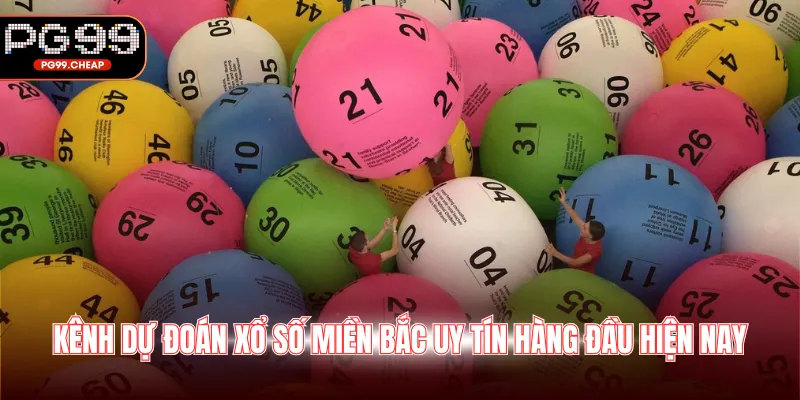Kênh dự đoán xổ số miền Bắc uy tín hàng đầu hiện nay