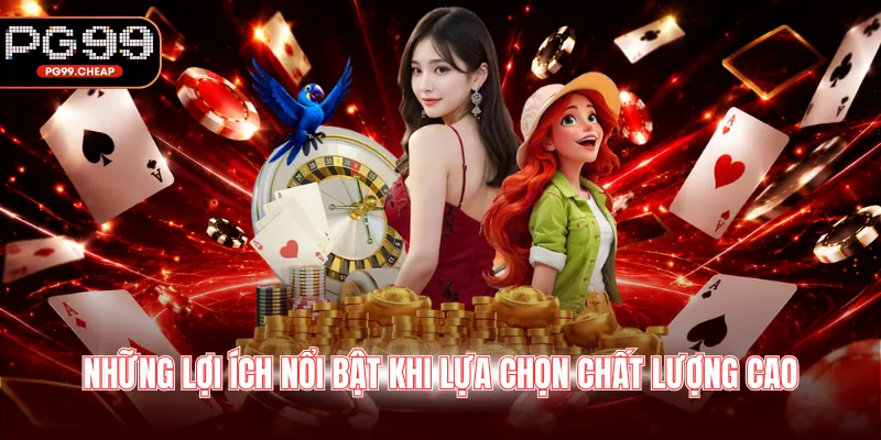 Những lợi ích nổi bật khi lựa chọn chất lượng cao