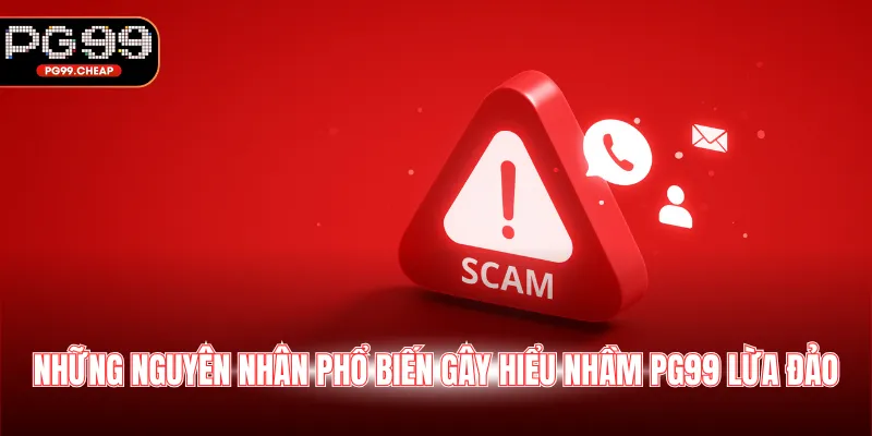 Những nguyên nhân phổ biến gây hiểu nhầm PG99 lừa đảo