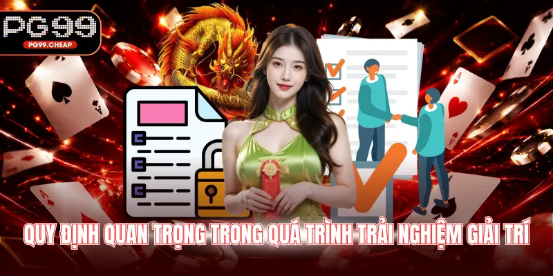 Quy định quan trọng trong quá trình trải nghiệm giải trí