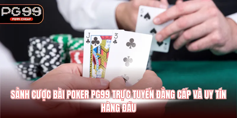 Sảnh cược bài poker PG99 trực tuyến đẳng cấp và uy tín hàng đầu