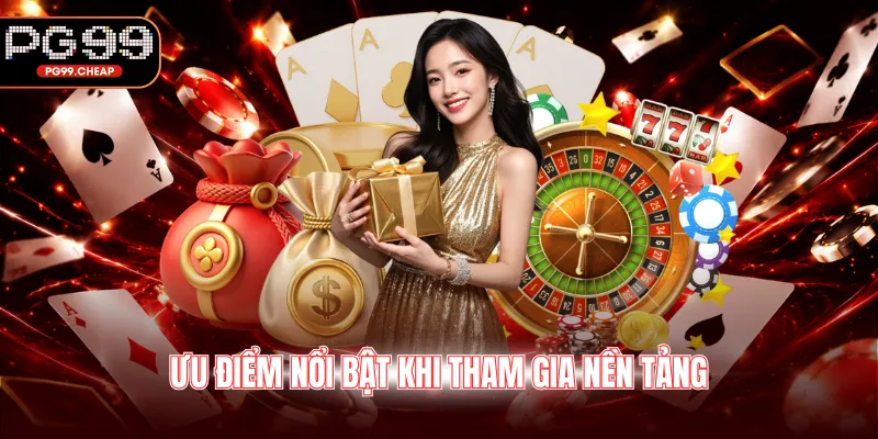 Ưu điểm nổi bật khi tham gia nền tảng
